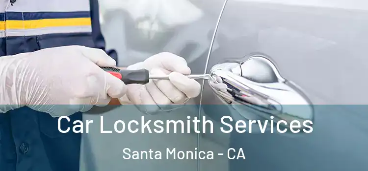 Car Locksmith Services Santa Monica - CA